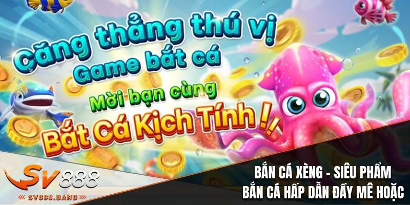 Bắn Cá Xèng - Siêu Phẩm Bắn Cá Hấp Dẫn Đầy Mê Hoặc 1 ban ca xeng