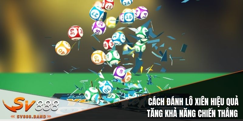 Cách Đánh Lô Xiên Hiệu Quả Để Tăng Khả Năng Chiến Thắng 1 cach danh lo xien