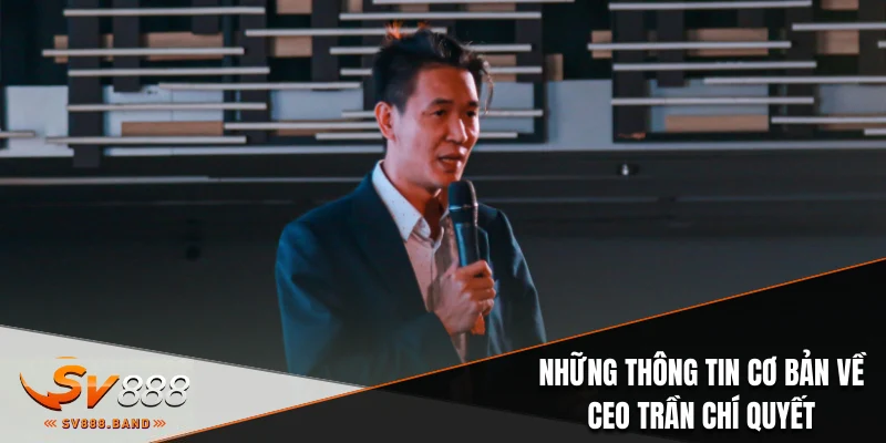 nhung thong tin co ban ve ceo tran chi quyet