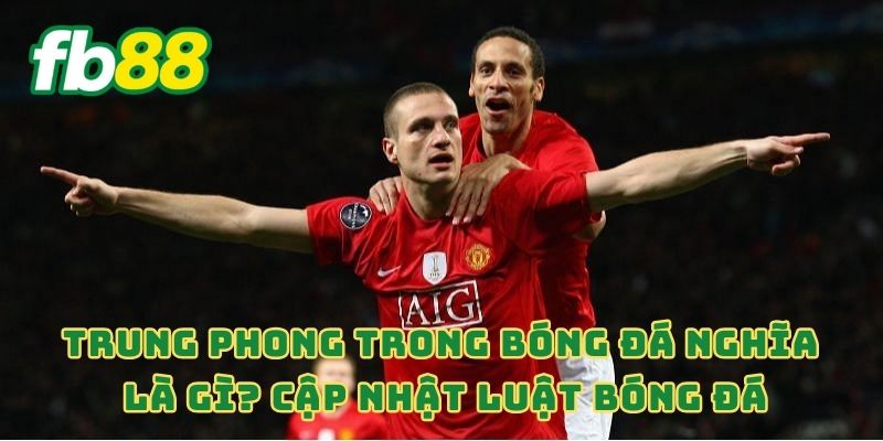 Trung Phong Trong Bóng Đá Nghĩa Là Gì? Cập Nhật Luật Bóng Đá 1 Trung Phong Trong Bóng Đá Nghĩa Là Gì? Cập Nhật Luật Bóng Đá