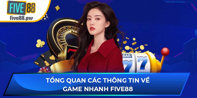 Tổng Quan Các Thông Tin Về Game Nhanh Five88