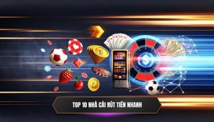 Top 10 nhà cái rút tiền nhanh
